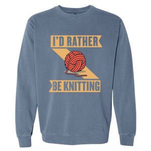 I'd Rather Be Knitting Yarn Lover Crocheting Crafting Sewing Gift Garment-Dyed Sweatshirt