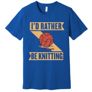 I'd Rather Be Knitting Yarn Lover Crocheting Crafting Sewing Gift Premium T-Shirt