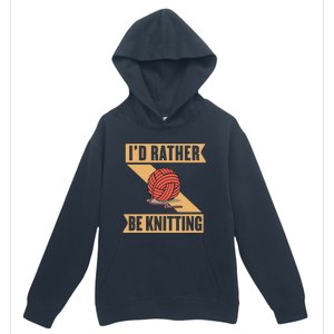 I'd Rather Be Knitting Yarn Lover Crocheting Crafting Sewing Gift Urban Pullover Hoodie