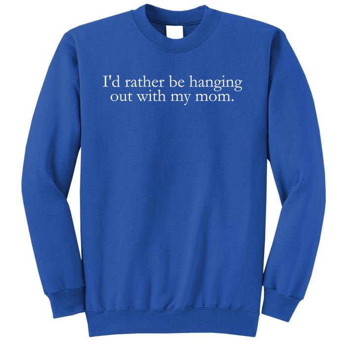 I'd Rather Be Hanging Out With My Mom Truthful Statet Gift Tall Sweatshirt