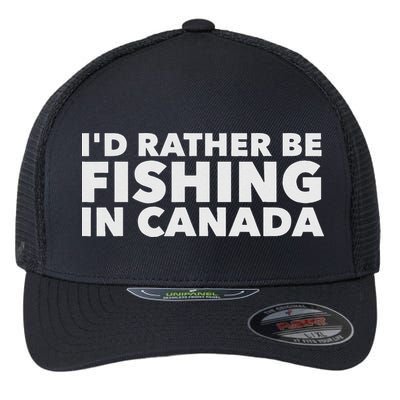 I'd Rather Be Fishing In Canada Funny Canadian Fisherman Flexfit Unipanel Trucker Cap