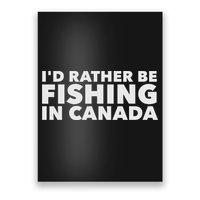 I'd Rather Be Fishing In Canada Funny Canadian Fisherman Poster