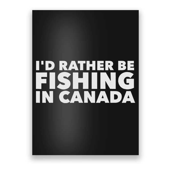 I'd Rather Be Fishing In Canada Funny Canadian Fisherman Poster