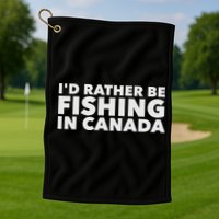 I'd Rather Be Fishing In Canada Funny Canadian Fisherman Golf Towel