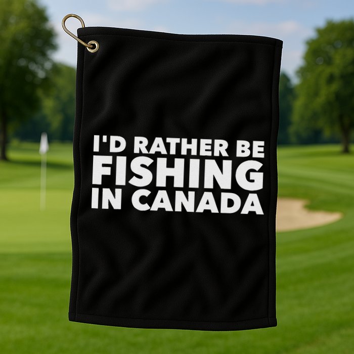 I'd Rather Be Fishing In Canada Funny Canadian Fisherman Golf Towel