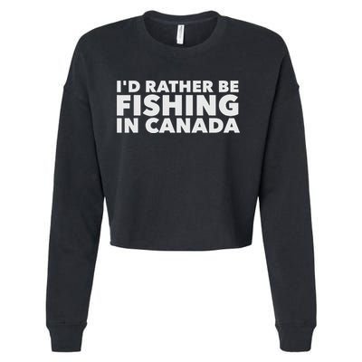 I'd Rather Be Fishing In Canada Funny Canadian Fisherman Cropped Pullover Crew