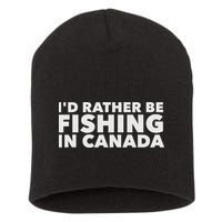 I'd Rather Be Fishing In Canada Funny Canadian Fisherman Short Acrylic Beanie