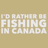 I'd Rather Be Fishing In Canada Funny Canadian Fisherman Performance Shirt