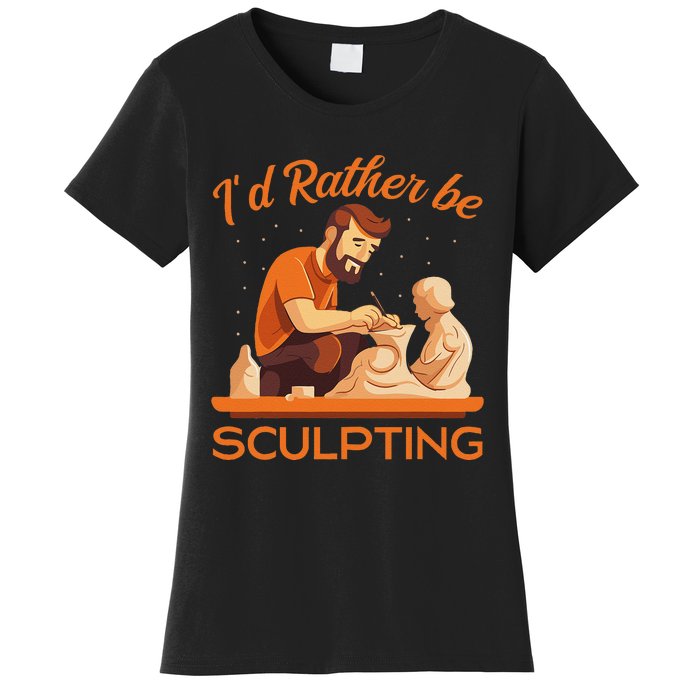 ID Rather Be Sculpting Ceramic Artist Sculptor Pottery Women's T-Shirt