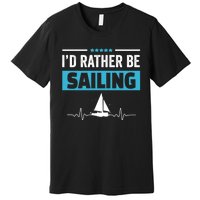 I'd Rather Be Sailing Boat Captain Sailboat Seafarer Sailor Gift Premium T-Shirt