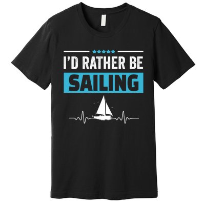 I'd Rather Be Sailing Boat Captain Sailboat Seafarer Sailor Gift Premium T-Shirt