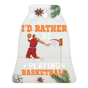 Id Rather Be Playing Basketball Gift For Sports Fan Ceramic Bell Ornament