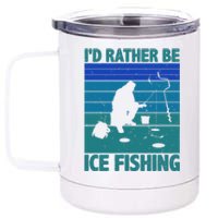 I'd Rather Be Ice Fishing Hobby Retro Gift 12 oz Stainless Steel Tumbler Cup