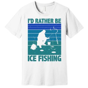 I'd Rather Be Ice Fishing Hobby Retro Gift Premium T-Shirt