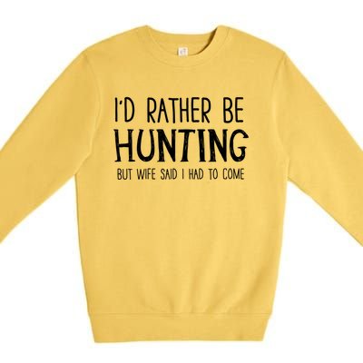 I'd Rather Be Hunting But My Wife Said I Had To Come Funny Gift Premium Crewneck Sweatshirt