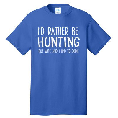 I'd Rather Be Hunting But My Wife Said I Had To Come Funny Gift Tall T-Shirt