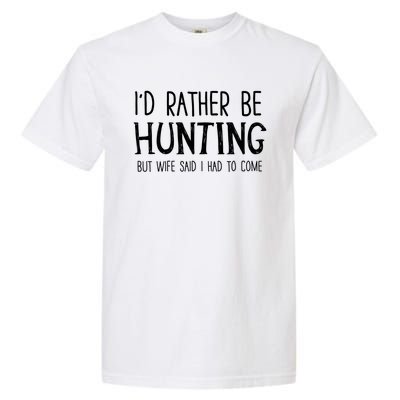 I'd Rather Be Hunting But My Wife Said I Had To Come Funny Gift Garment-Dyed Heavyweight T-Shirt