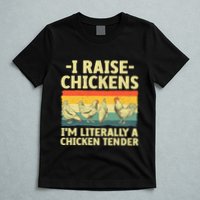 I Raise Chickens Im Literally A Chicken Tender Funny Chicken T-Shirt