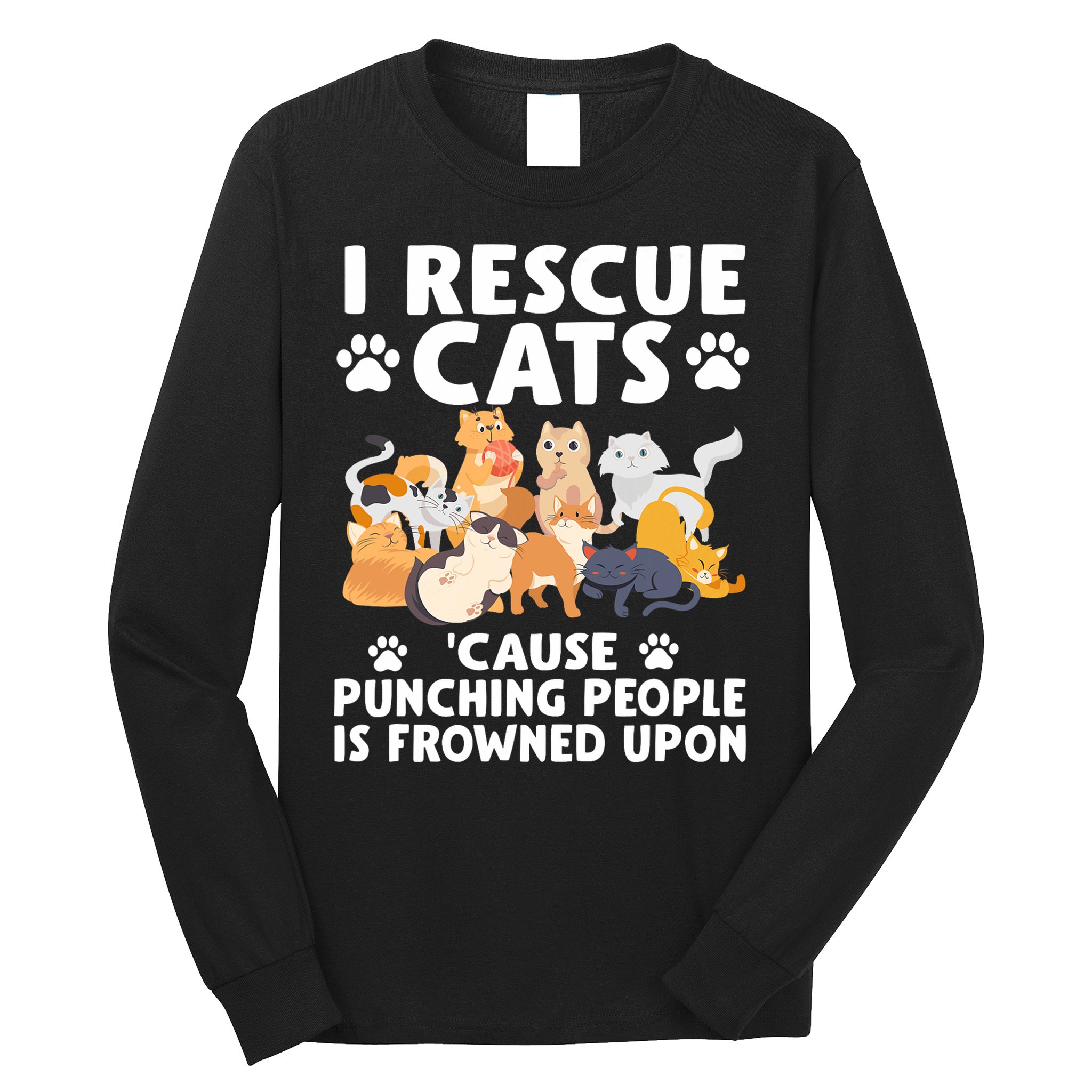 I Rescue Cats Because Punching People Is Frowned Upon Long Sleeve Shirt