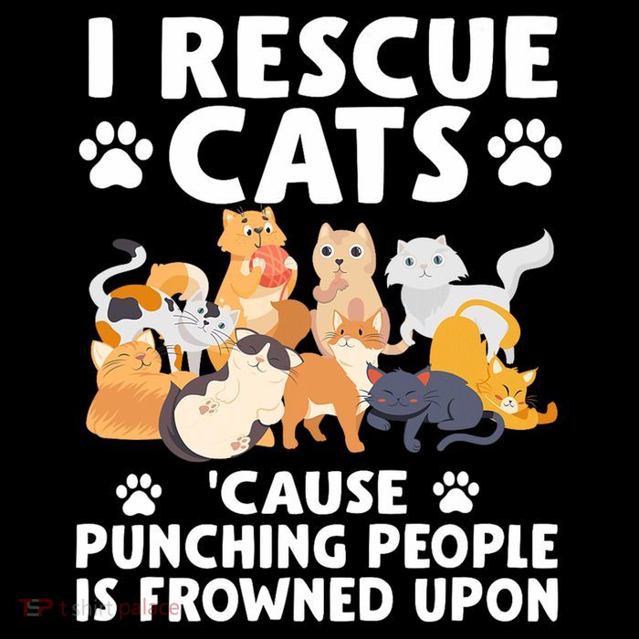 I Rescue Cats Because Punching People Is Frowned Upon T-Shirt