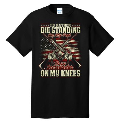 Id Rather Die Standing On My Feet Than Surender On My Knees Tall T-Shirt