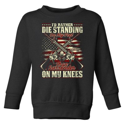 Id Rather Die Standing On My Feet Than Surender On My Knees Toddler Sweatshirt