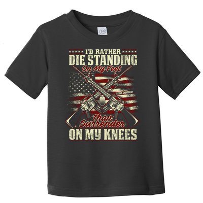 Id Rather Die Standing On My Feet Than Surender On My Knees Toddler T-Shirt