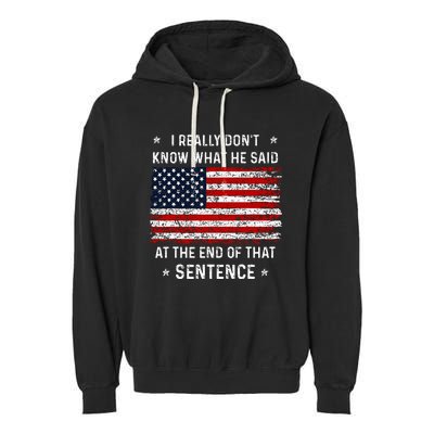 I Really DonT Know What He Said At End Sentence Trump Garment-Dyed Fleece Hoodie