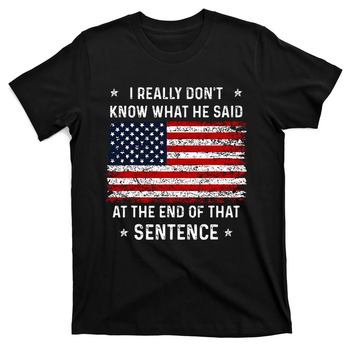 I Really DonT Know What He Said At End Sentence Trump T-Shirt