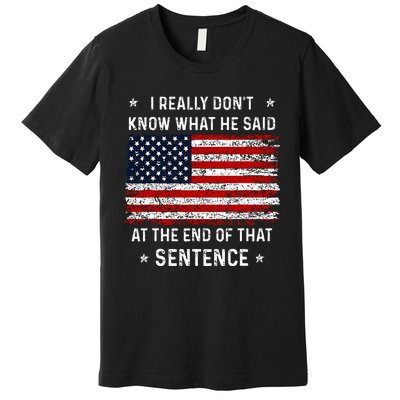 I Really DonT Know What He Said At End Sentence Trump Premium T-Shirt