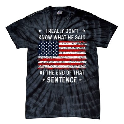 I Really DonT Know What He Said At End Sentence Trump Tie-Dye T-Shirt