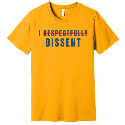 I Respectfully Dissent Premium T-Shirt