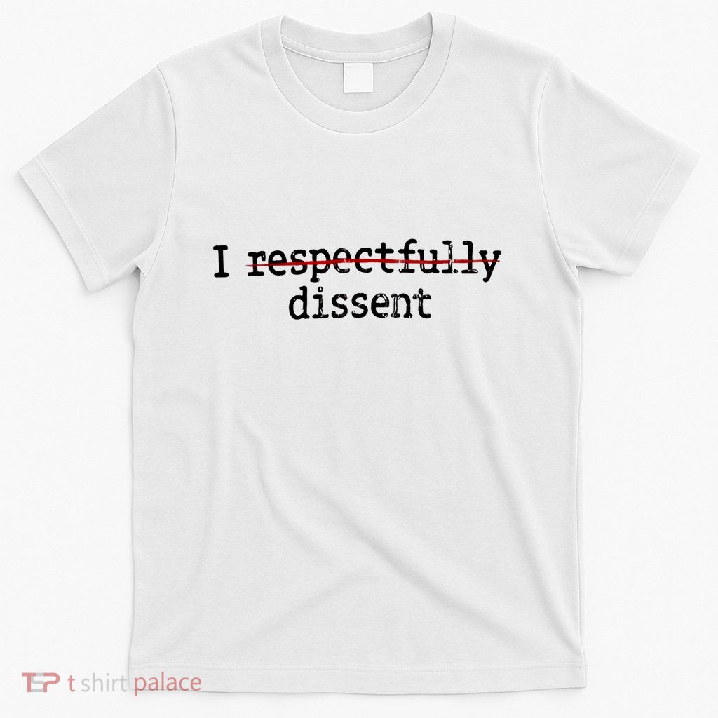 I Respectfully Dissent T-Shirt