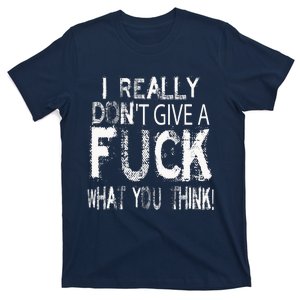 I Really DonT Give A Fuck What You Think! T-Shirt