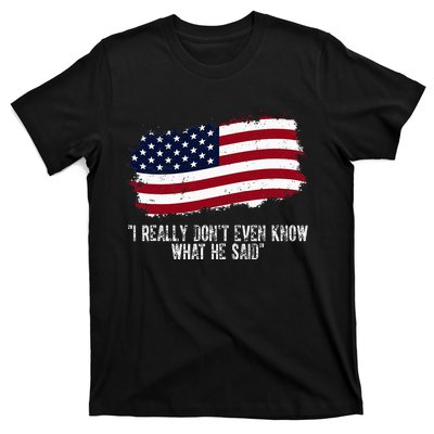 I Really DonT Even Know What He Said T-Shirt