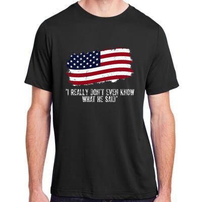 I Really DonT Even Know What He Said Adult ChromaSoft Performance T-Shirt