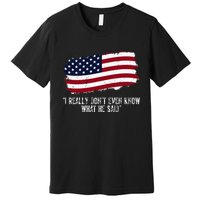 I Really DonT Even Know What He Said Premium T-Shirt