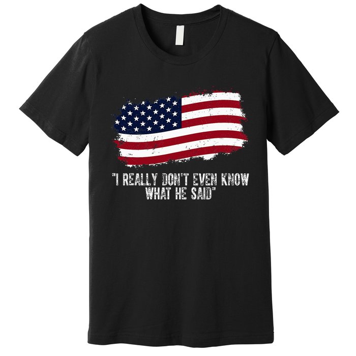 I Really DonT Even Know What He Said Premium T-Shirt