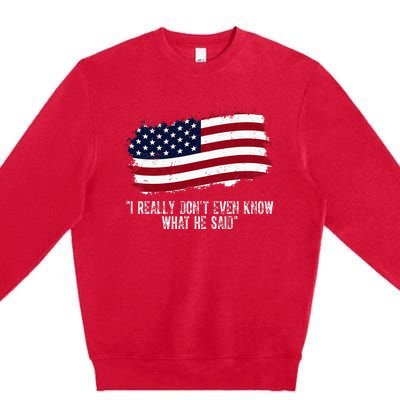 I Really DonT Even Know What He Said Premium Crewneck Sweatshirt