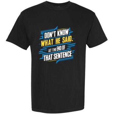 I Really Don’T Know What He Said At The End Of That Sentence Garment-Dyed Heavyweight T-Shirt