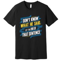 I Really Don’T Know What He Said At The End Of That Sentence Premium T-Shirt