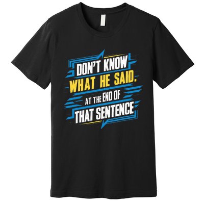 I Really Don’T Know What He Said At The End Of That Sentence Premium T-Shirt