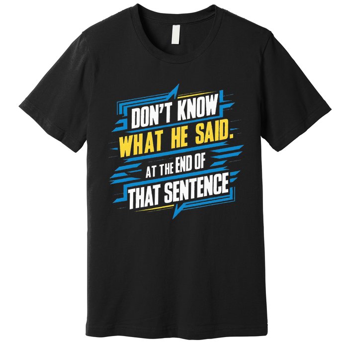 I Really Don’T Know What He Said At The End Of That Sentence Premium T-Shirt