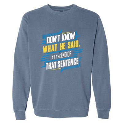 I Really Don’T Know What He Said At The End Of That Sentence Garment-Dyed Sweatshirt