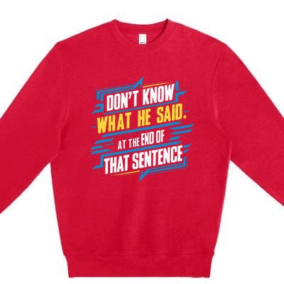 I Really Don’T Know What He Said At The End Of That Sentence Premium Crewneck Sweatshirt