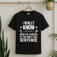 I Really Don’T Know What He Said At The End Of That Sentence T-Shirt
