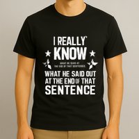 I Really Don’T Know What He Said At The End Of That Sentence T-Shirt