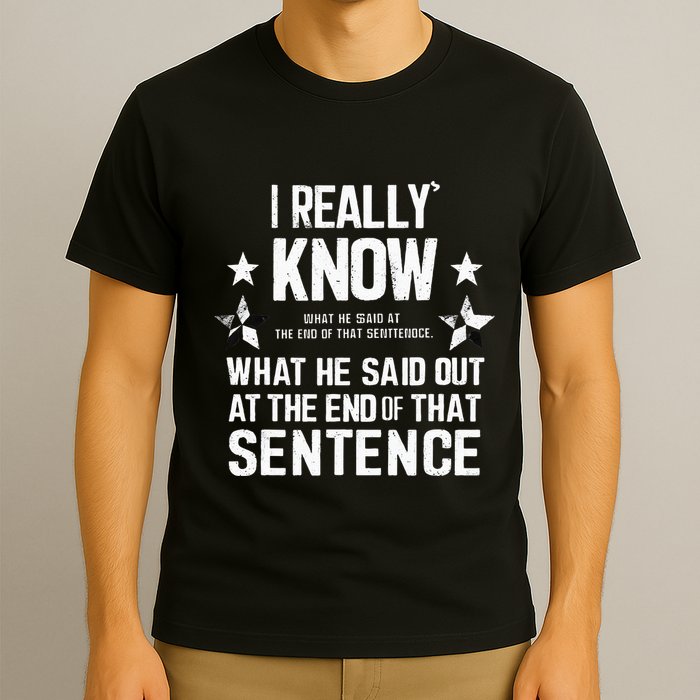I Really Don’T Know What He Said At The End Of That Sentence T-Shirt