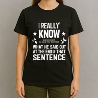 I Really Don’T Know What He Said At The End Of That Sentence T-Shirt