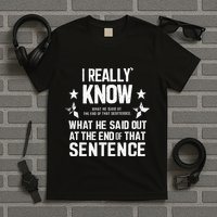 I Really Don’T Know What He Said At The End Of That Sentence T-Shirt